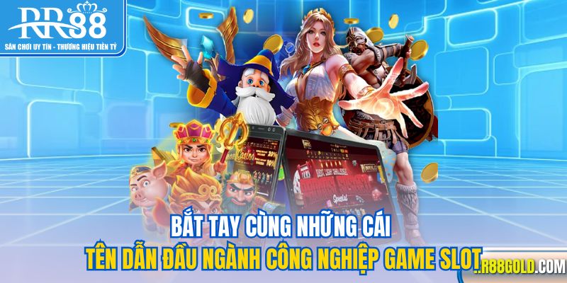 Bắt tay cùng những cái tên dẫn đầu ngành công nghiệp game slot