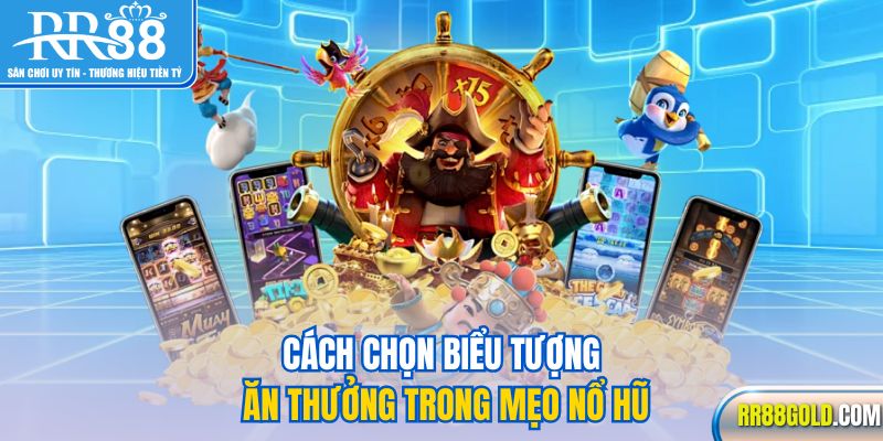 Cách chọn biểu tượng ăn thưởng trong mẹo nổ hũ