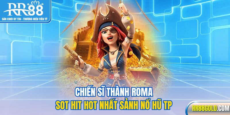 Chiến sĩ thành Roma sot hit hot nhất sảnh nổ hũ TP 