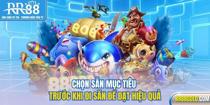 Chọn sẵn mục tiêu trước khi đi săn để đạt hiệu quả