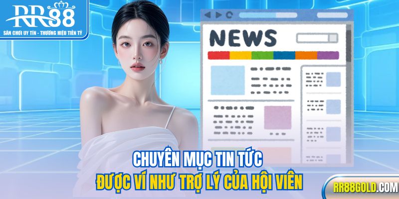 Chuyên mục tin tức được ví như trợ lý của hội viên