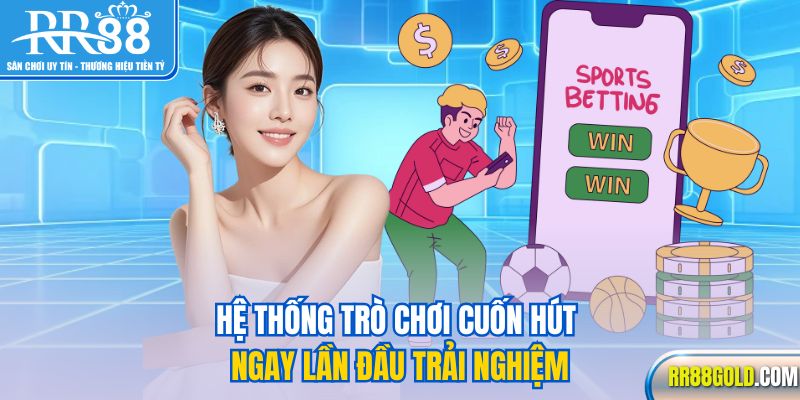 Hệ thống trò chơi cuốn hút ngay lần đầu trải nghiệm