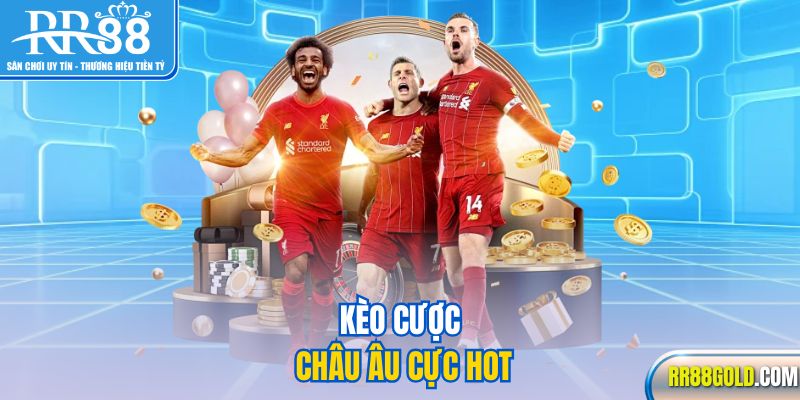 Kèo cược Châu Âu cực hot