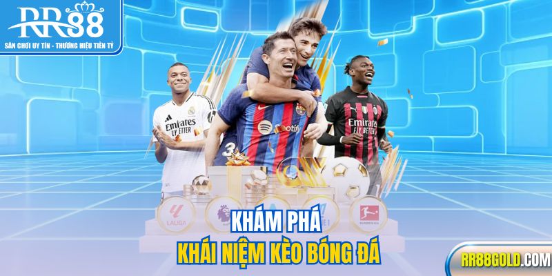 Khám phá khái niệm kèo bóng đá