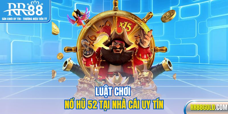 Luật chơi nổ hũ 52 tại nhà cái uy tín