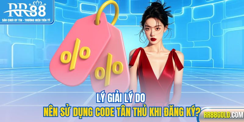 Lý giải lý do nên sử dụng code tân thủ khi đăng ký?