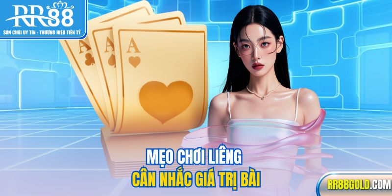 Mẹo chơi Liêng cân nhắc giá trị bài