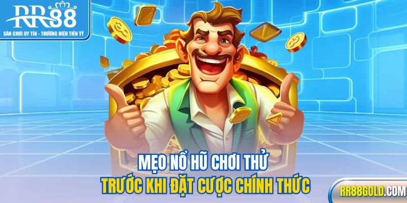 Mẹo nổ hũ chơi thử trước khi đặt cược chính thức