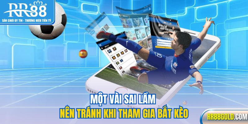 Một vài sai lầm nên tránh khi tham gia bắt kèo