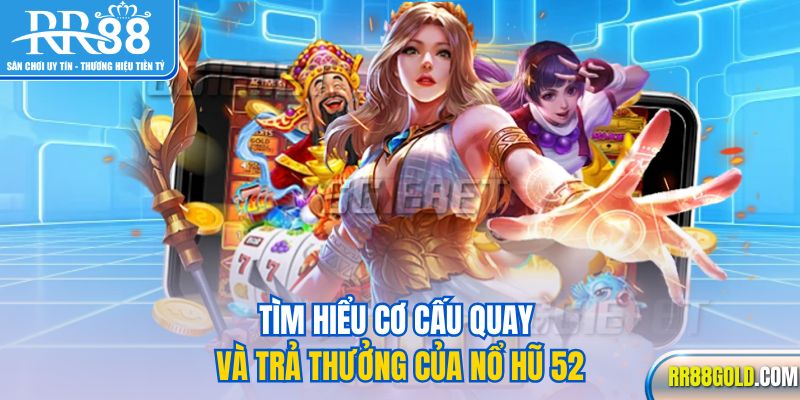Tìm hiểu cơ cấu quay và trả thưởng của nổ hũ 52