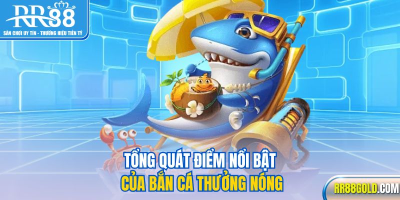 Tổng quát điểm nổi bật của bắn cá thưởng nóng