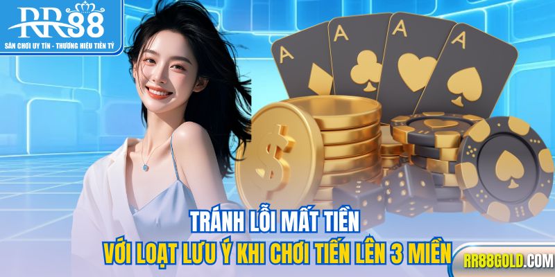 Tránh lỗi mất tiền với loạt lưu ý khi chơi tiến lên 3 miền
