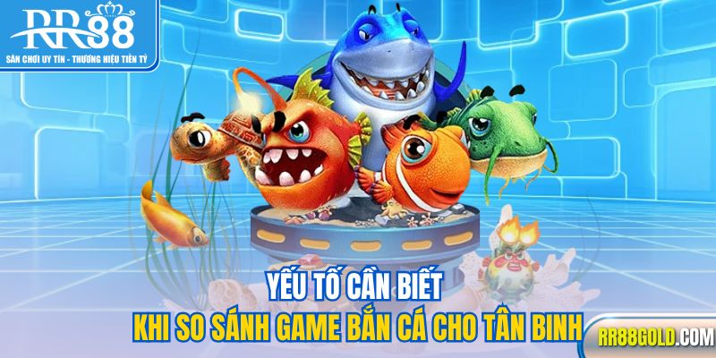 Yếu tố cần biết khi so sánh game bắn cá cho tân binh
